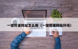 四平一键搭建网站怎么做（一键搭建网站环境）