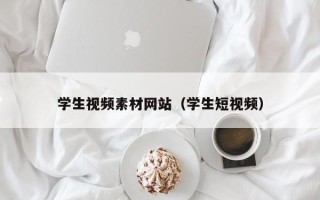 四平学生视频素材网站（学生短视频）